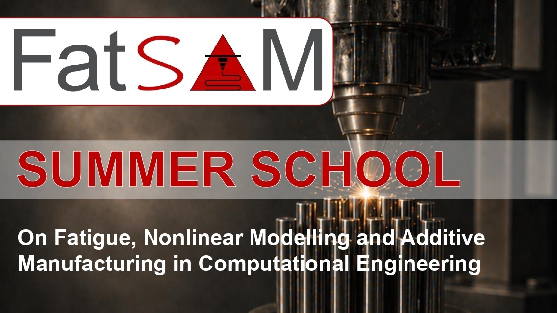 Banner for the FatSAM Summer School on Fatigue, Nonlinear Modelling and Additive Manufacturing in Computational Engineering. The image shows a metallic additive manufacturing process with sparks and a nozzle depositing material onto cylindrical components. The FatSAM logo appears at the top, followed by the bold red title “SUMMER SCHOOL” and the event subtitle in white text.